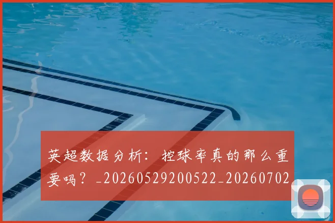 英超数据分析：控球率真的那么重要吗？_20260529200522_20260702173844